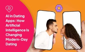 AI in Dating Apps: How Artificial Intelligence Is Changing Modern-Day Dating